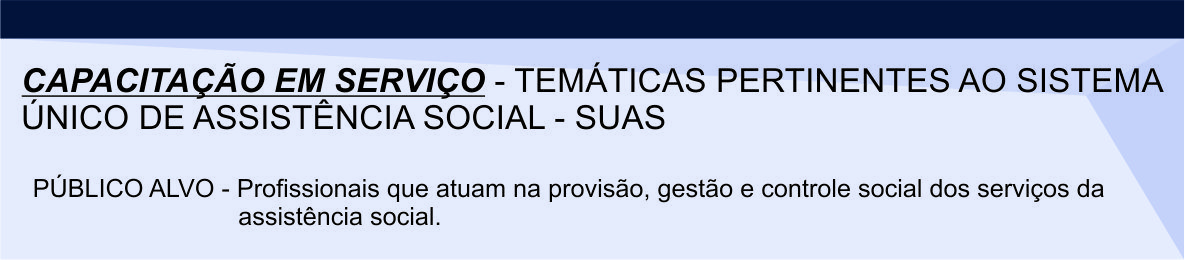 Capacitação em serviço - temáticas pertinentes ao sistema único de assistência social - SUAS