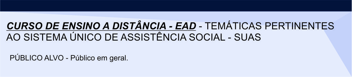 Curso de ensino à distância - EAD - Temáticas pertinentes ao sistema único de assistência social - SUAS